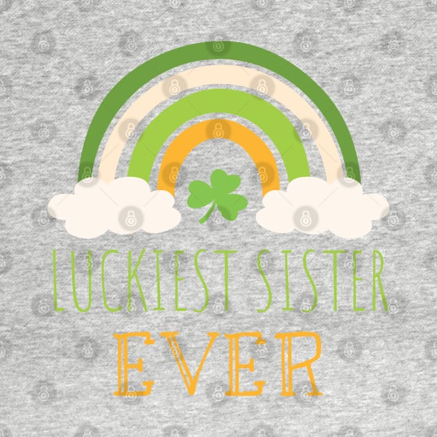 Luckiest sister ever Irish Rainbow - Funny Patricks Day Sister Gift by WassilArt